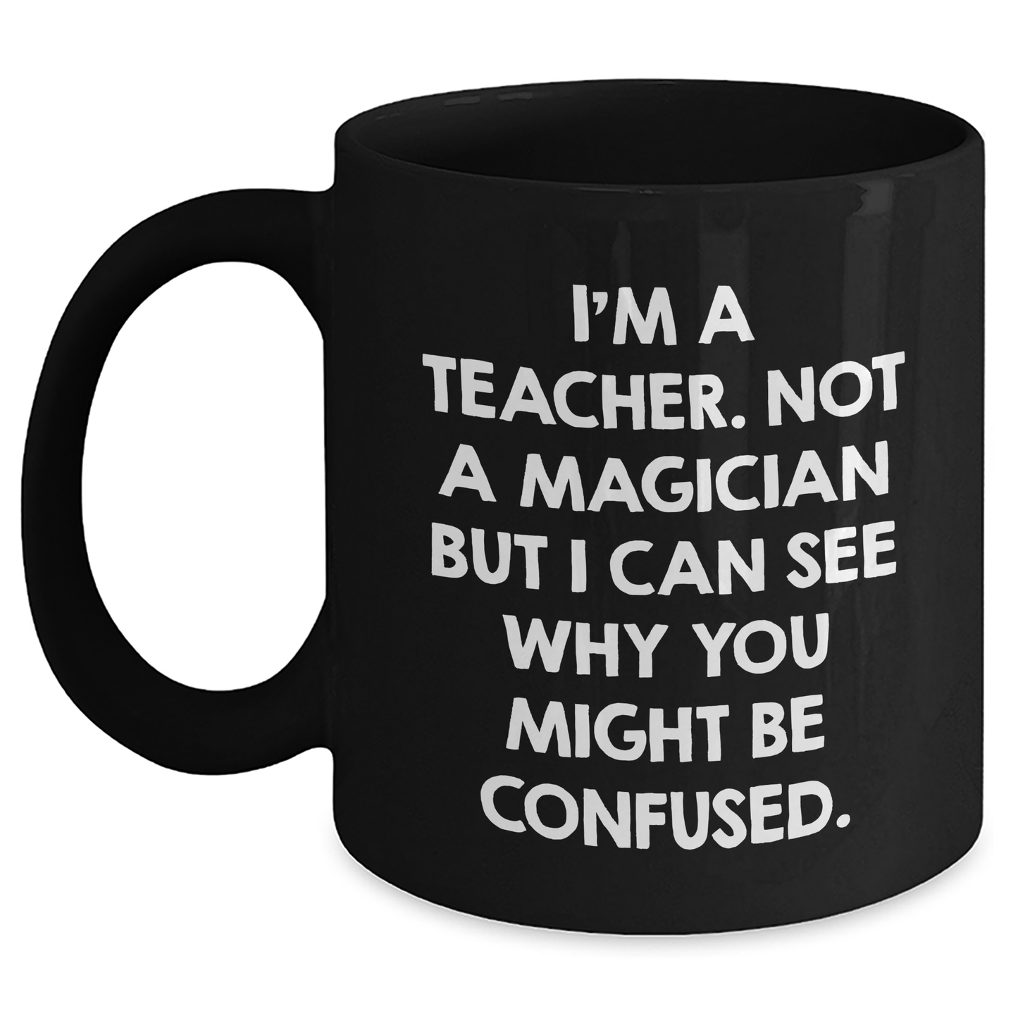 Teacher Humor Gifts from Friends for Father's Day Unique Black Coffee Mug, I'm Not A Magician, 'I Can See Why You Might Be Confused', Teacher Appreciation - Main