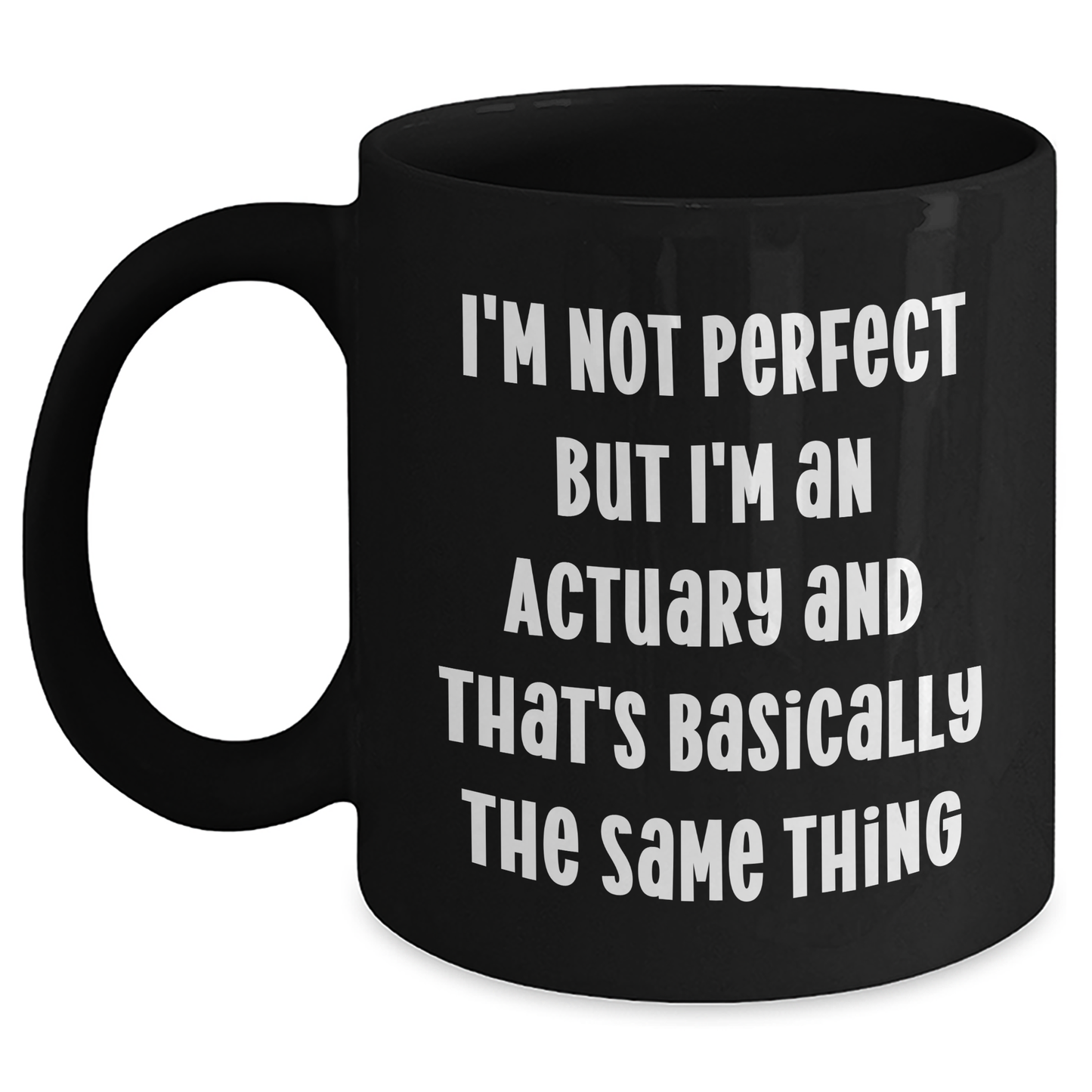 Actuary Humor Gifts from Friends and Family for Actuary Dad's Day Unique Mugs, 'I'm Not Perfect But I'm An Actuary And That's Basically The Same Thing' Funny Black Coffee Mug - Main