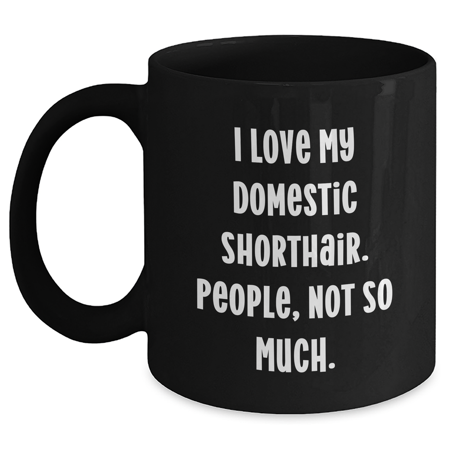 Funny Domestic Shorthair Cat Gifts from Friends for Men, I Love My Domestic Shorthair. People, Not So Much., Black Coffee Mug for Graduation Unique Gifts - Main