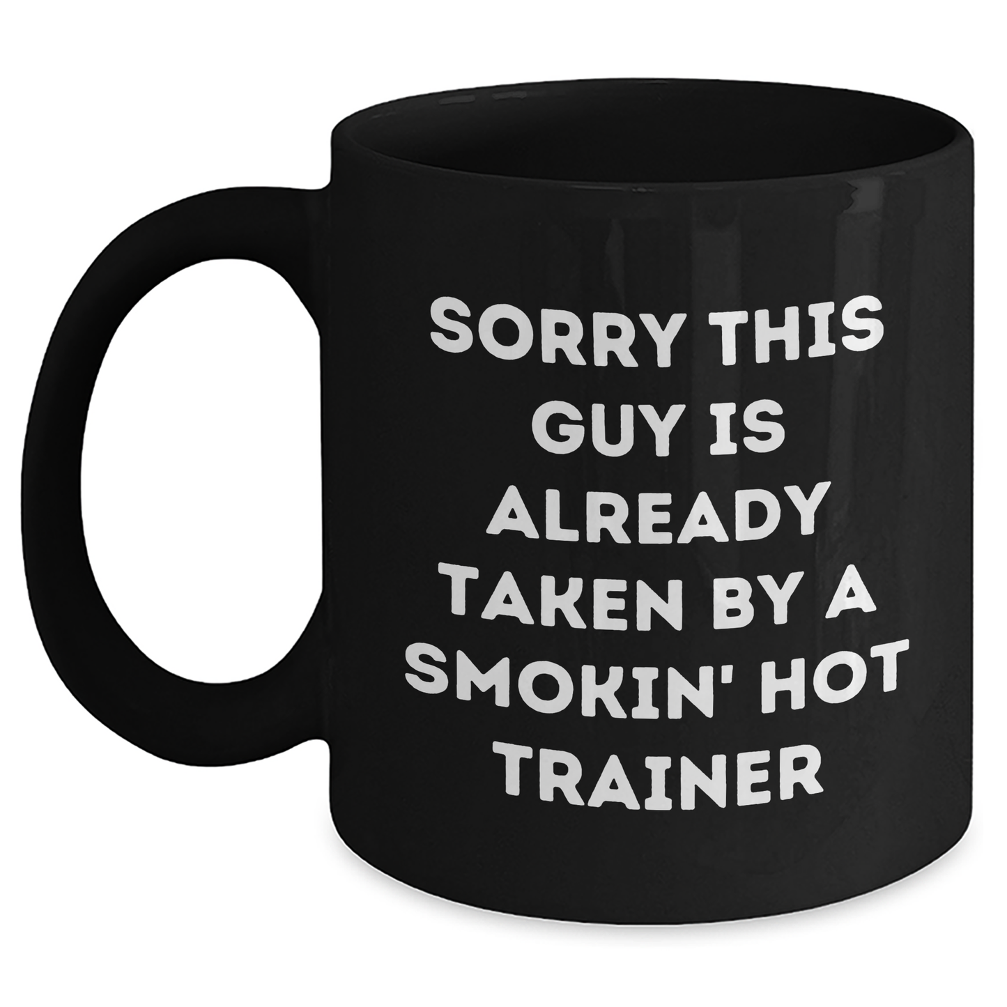 Funny Trainer Gifts from Friends for Dad's Special Day, Sorry This Guy Is Already Taken By A Smokin' Hot Trainer Quote on Black Coffee Mug - Main