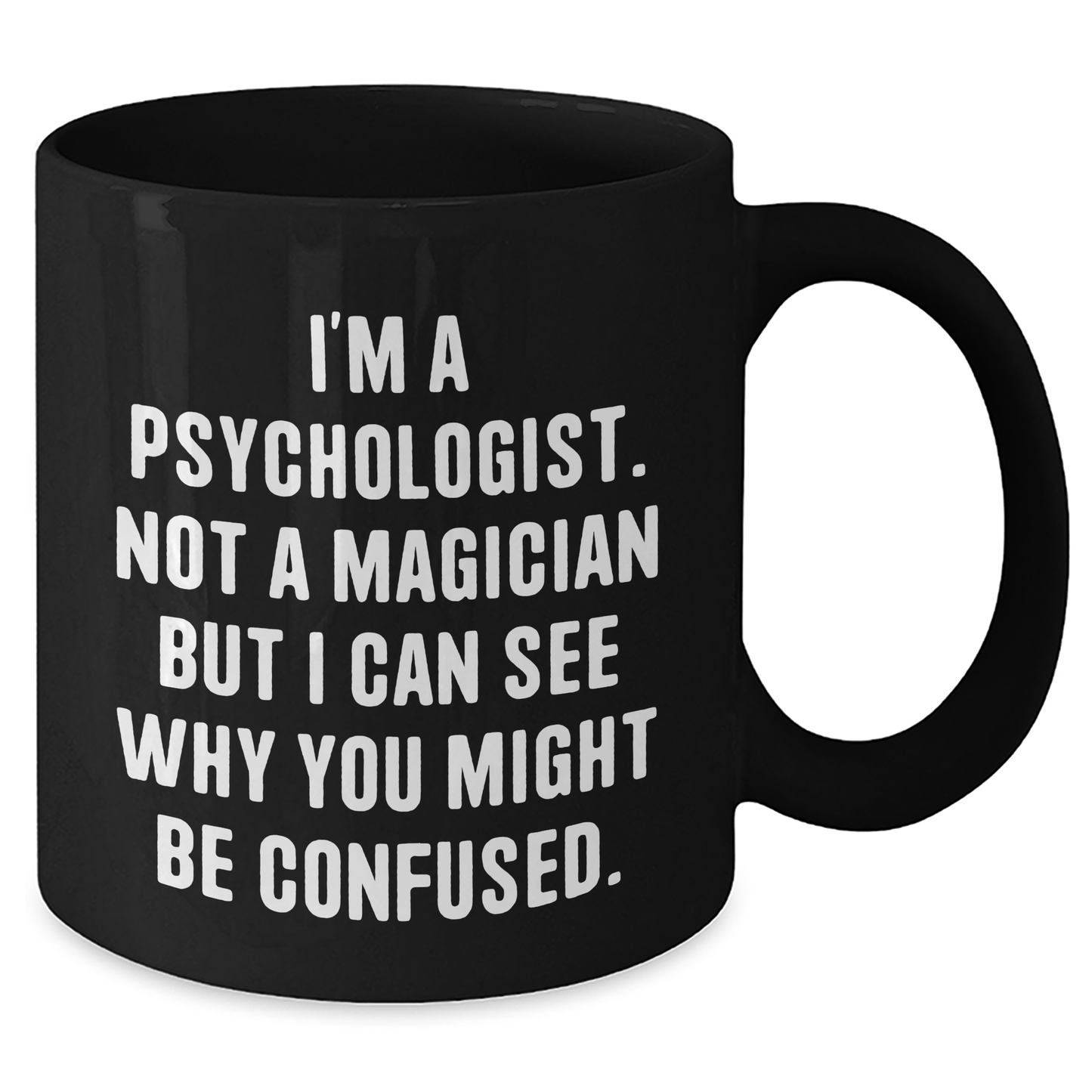 Funny Psychologist Gifts - 'I'm A Psychologist. Not A Magician But I Can See Why You Might Be Confused.' Black Coffee Mug, Gifts from Family and Friends for Graduation - Additional