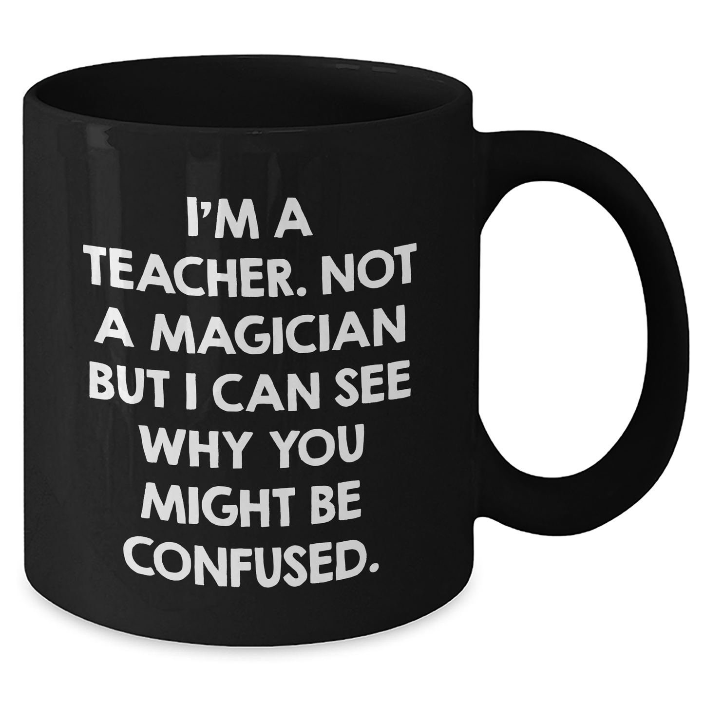 Teacher Humor Gifts from Friends for Father's Day Unique Black Coffee Mug, I'm Not A Magician, 'I Can See Why You Might Be Confused', Teacher Appreciation - Additional