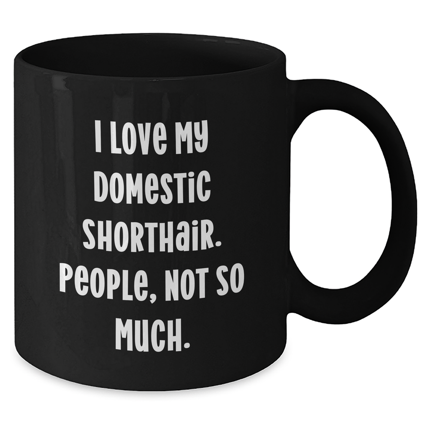 Funny Domestic Shorthair Cat Gifts from Friends for Men, I Love My Domestic Shorthair. People, Not So Much., Black Coffee Mug for Graduation Unique Gifts - Additional