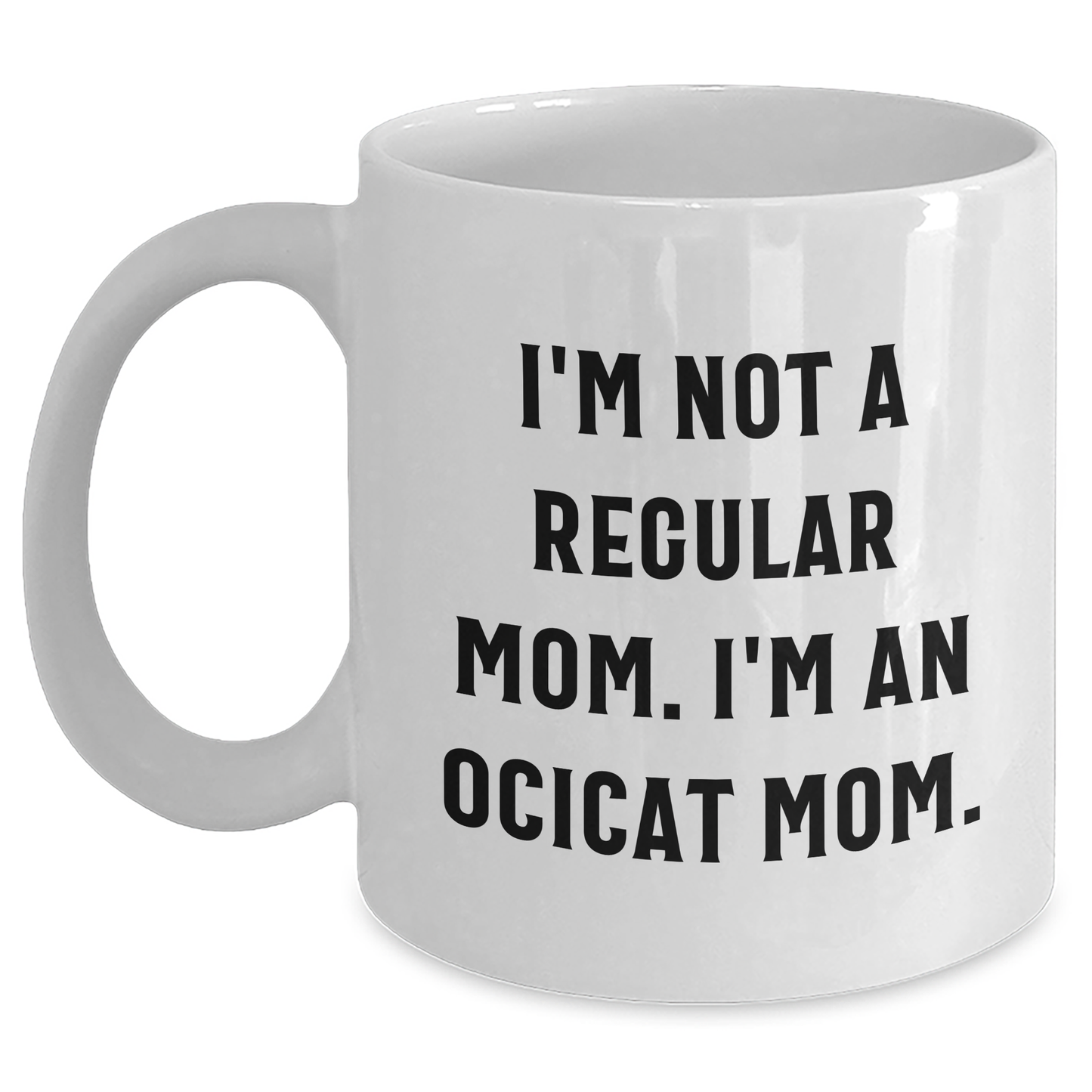 Ocicat Mom Funny Gifts for Friends and Family White Coffee Mug, I'm Not A Regular Mom. I'm An Ocicat Mom. Unique Graduation Mugs from Men, Gifts for Women, Friends, and Family - Main