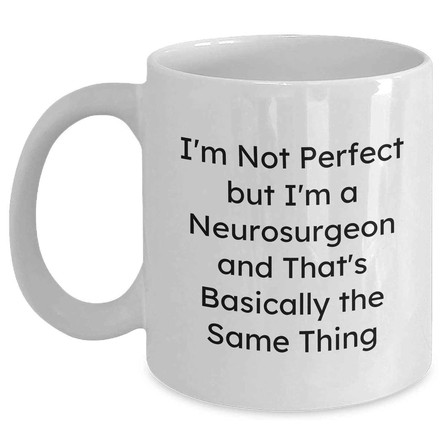 Funny Neurosurgeon Gifts - I'm Not Perfect But I'm A Neurosurgeon And That's Basically The Same Thing White Coffee Mug for Men - Gifts from Family to Father's Day Unique Gifts - Main