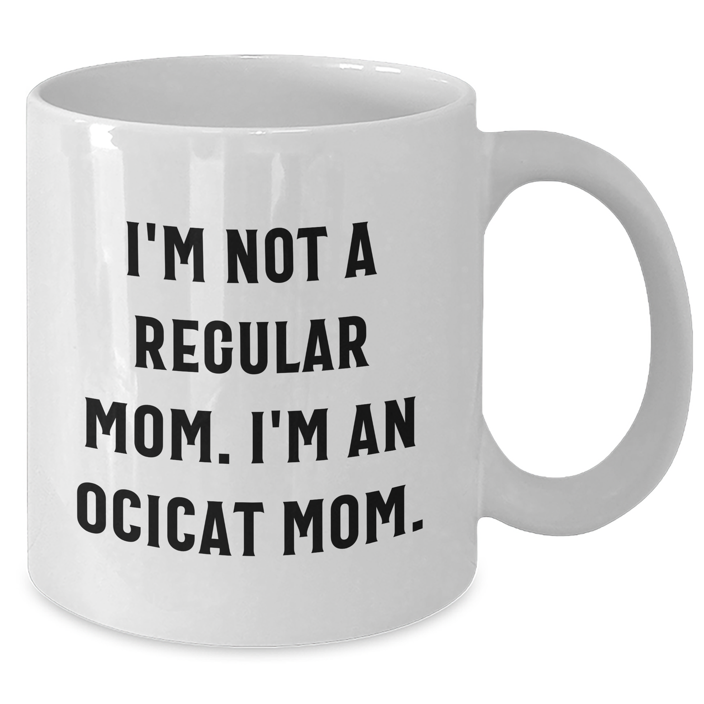 Ocicat Mom Funny Gifts for Friends and Family White Coffee Mug, I'm Not A Regular Mom. I'm An Ocicat Mom. Unique Graduation Mugs from Men, Gifts for Women, Friends, and Family - Additional