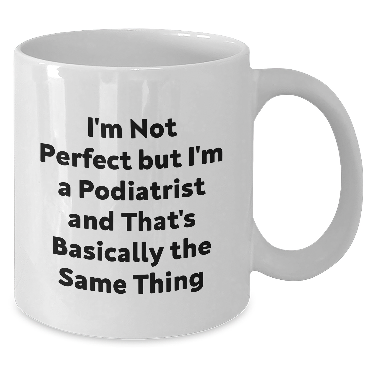 Funny Podiatrist Gifts from Friends, Unique White Coffee Mug for Graduation Celebration - 'I'm Not Perfect But I'm A Podiatrist And That's Basically The Same Thing' - Additional
