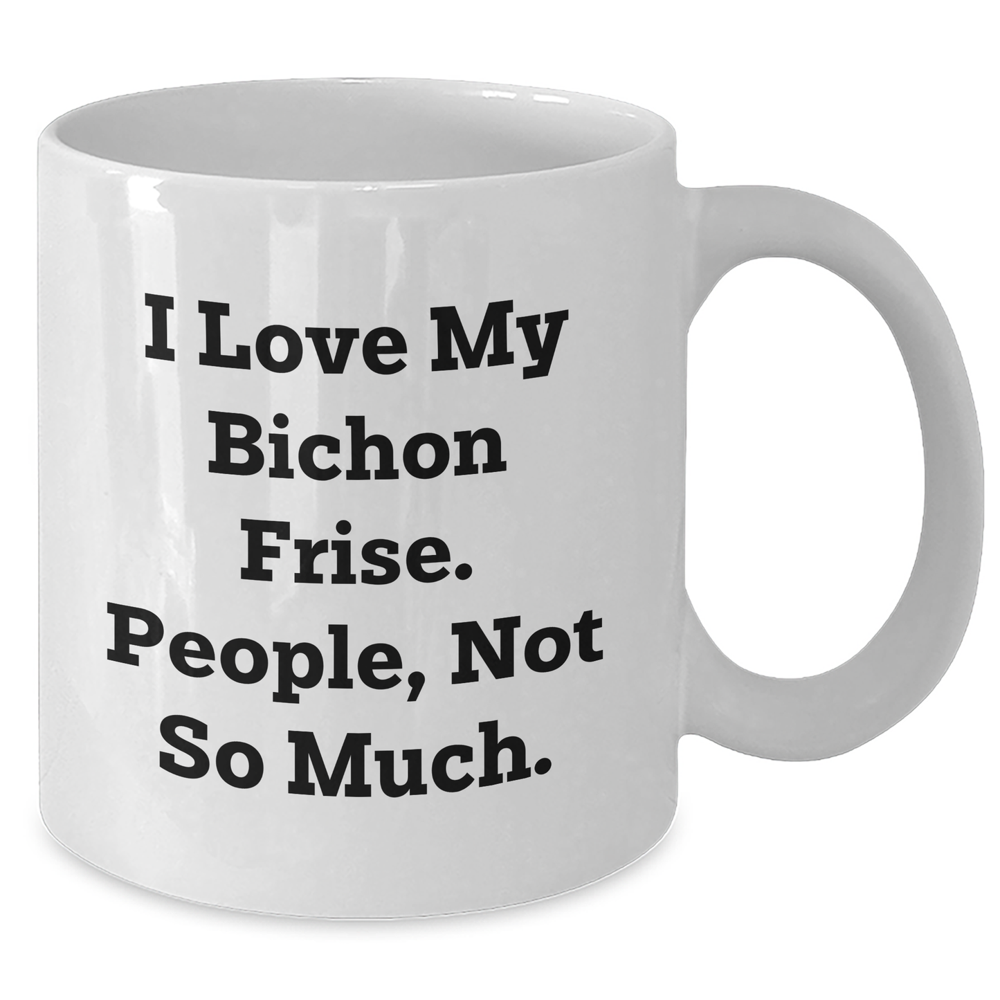Bichon Frise Dog Lovers Gifts from Family for Graduation Unique White Coffee Mug, I Love My Bichon Frise People Not So Much, Funny Quote - Additional