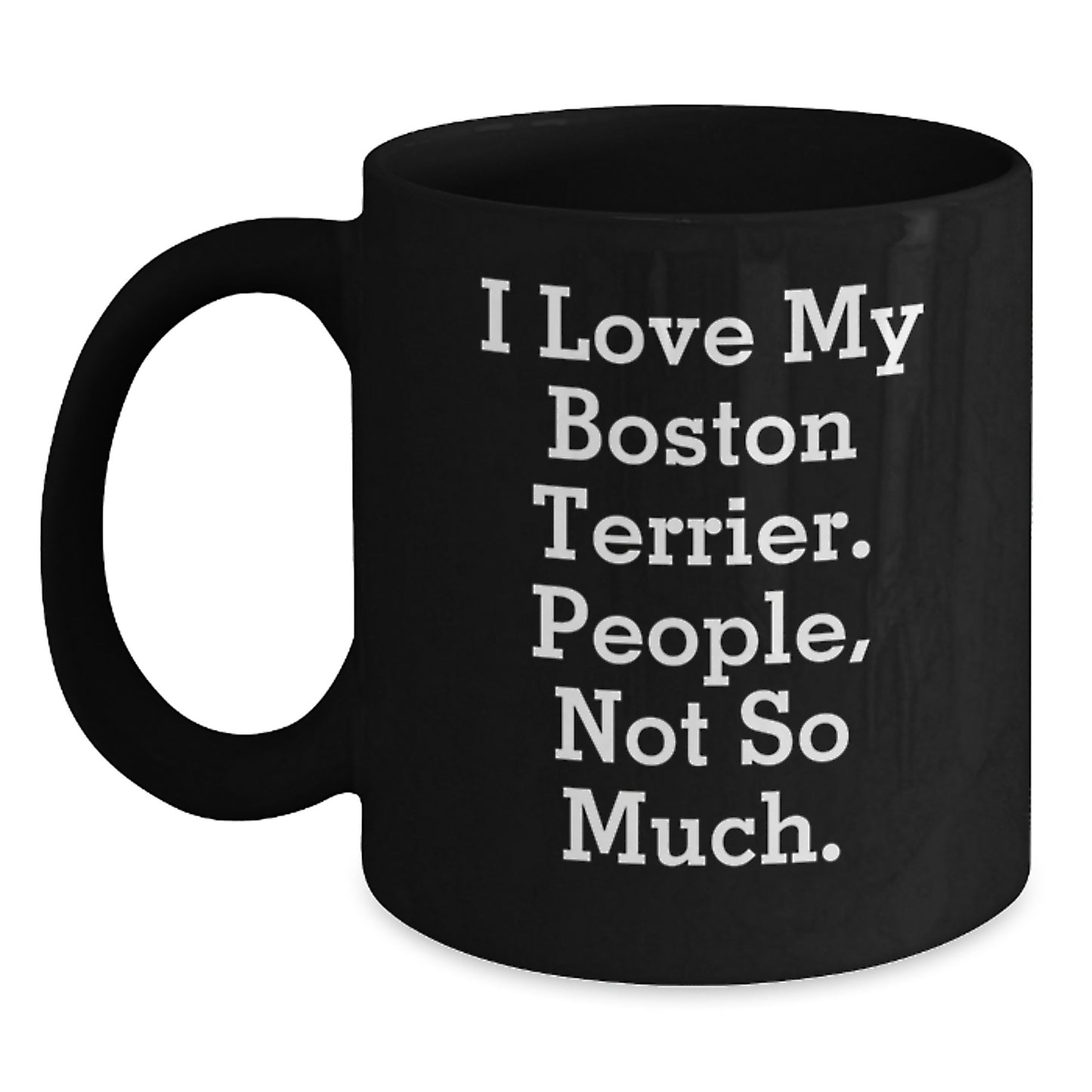 Funny Boston Terrier Dog Gifts from Friends and Family for Graduation Celebrations - 'I Love My Boston Terrier. People, Not So Much.' Black Coffee Mug - Main