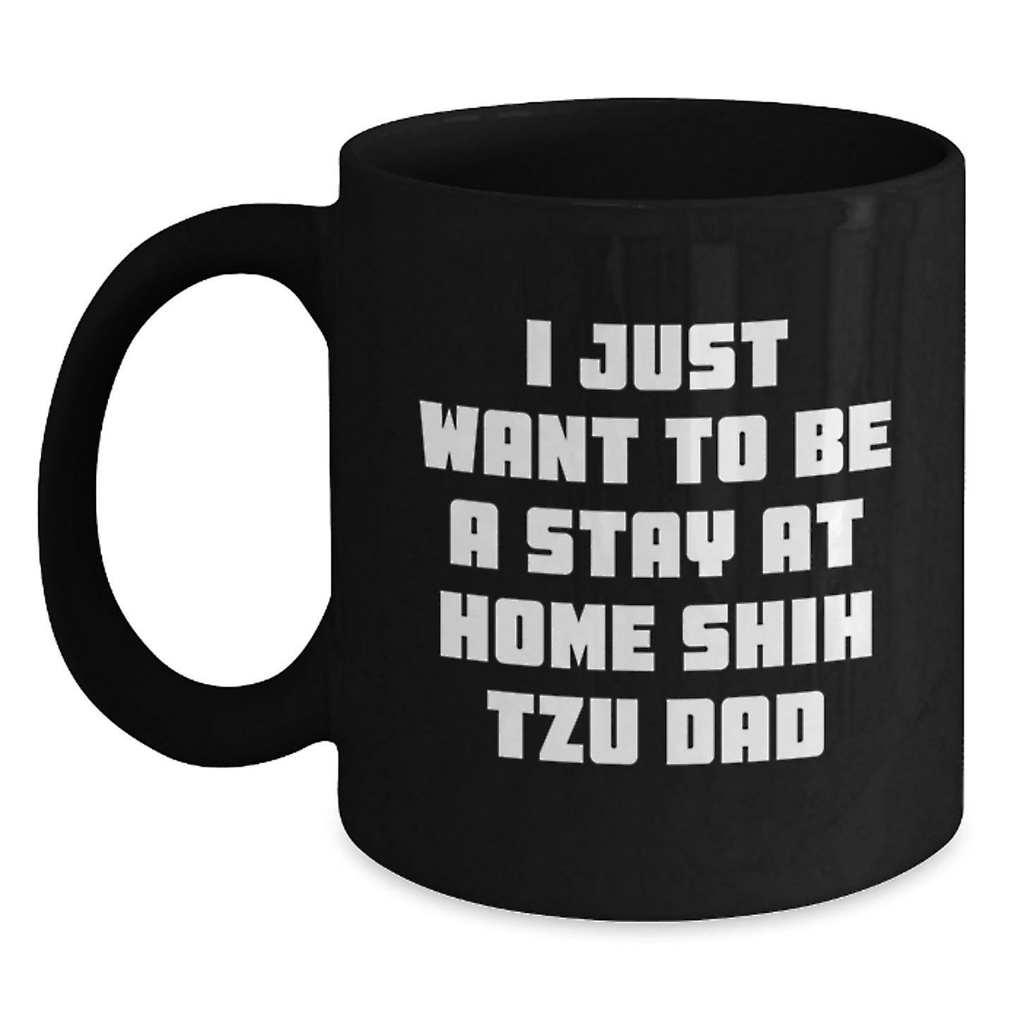 Funny Shih Tzu Dog Gifts for Dad, 'I Just Want To Be A Stay At Home Shih Tzu Dad' Graduation Unique Gifts from Men to Shih Tzu Dog Lovers, Black Coffee Mug - Main