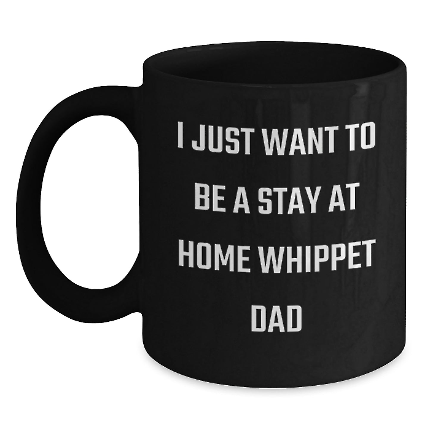 Whippet Dog Dad's Funny Gift, 'I Just Want To Be A Stay At Home Whippet Dad', Black Coffee Mug for Men, Gifts from Family, Unique Graduation Gifts for Him, Whippet Dog Lover - Main