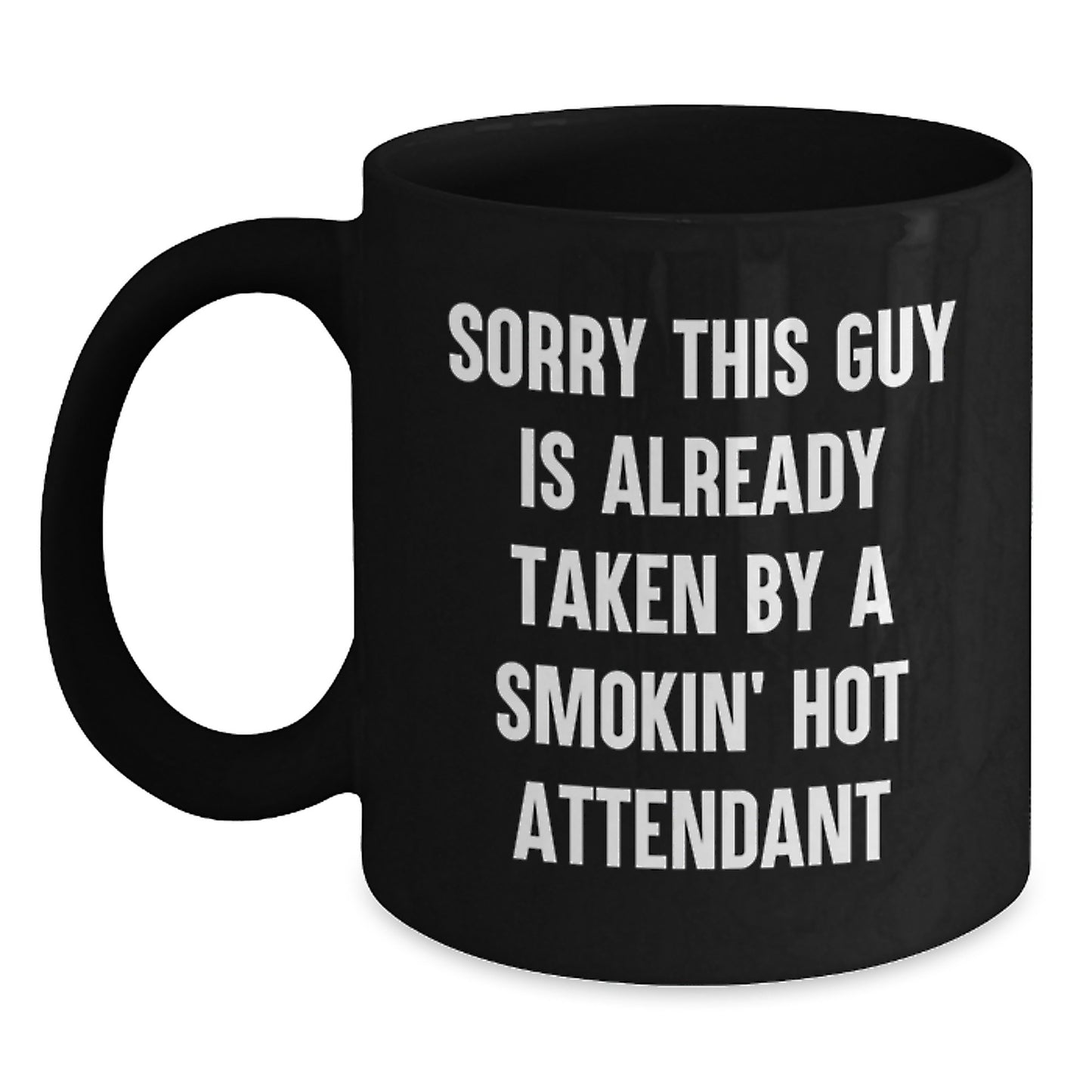 Funny Attendant Gifts from Friends for Graduation Unique Attendant Black Coffee Mugs with 'Sorry This Guy Is Already Taken By A Smokin' Hot Attendant' Quote - Main