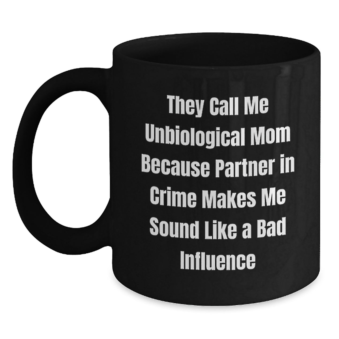 Funny Unbiological Mom Gifts from Family, Unique Graduation Unbiological Mom Black Coffee Mug, They Call Me Unbiological Mom Because Partner In Crime Makes Me Sound Like A Bad Influence - Main