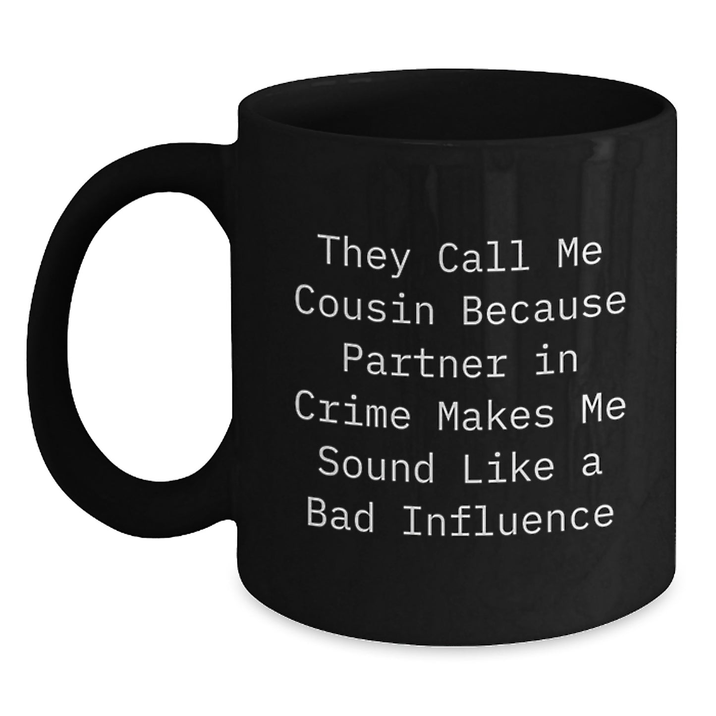 Funny Cousin Gifts - They Call Me Cousin Because Partner In Crime Makes Me Sound Like A Bad Influence, Black Coffee Mug for Graduation, Gifts from Family, Perfect for Men, Women, or Friends - Main