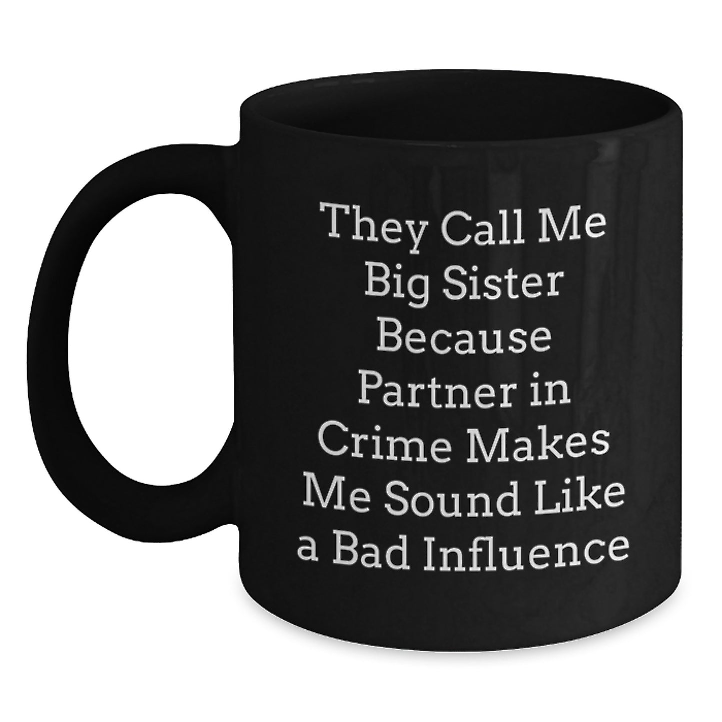 Funny Big Sister Gifts, They Call Me Big Sister Because Partner In Crime Makes Me Sound Like A Bad Influence Black Coffee Mug Gifts from Women to Big Sister Birthday Unique Gifts - Main