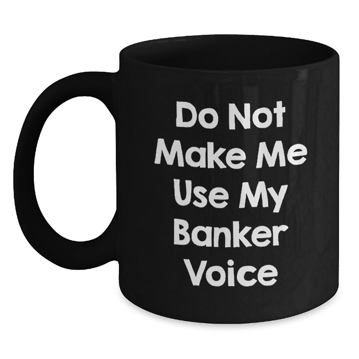 Funny Banker Birthday Unique Gifts from Friends to Banker, Black Coffee Mug with 'Do Not Make Me Use My Banker Voice' Quote, Microwave and Dishwasher Safe - Main