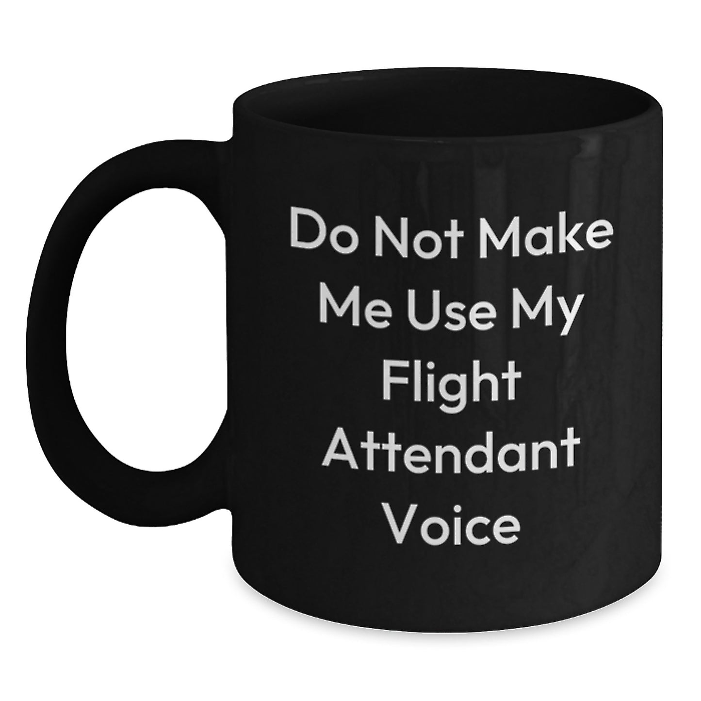 Flight Attendant Humor Gifts from Friends for Birthday, Do Not Make Me Use My Flight Attendant Voice Black Coffee Mug - Main
