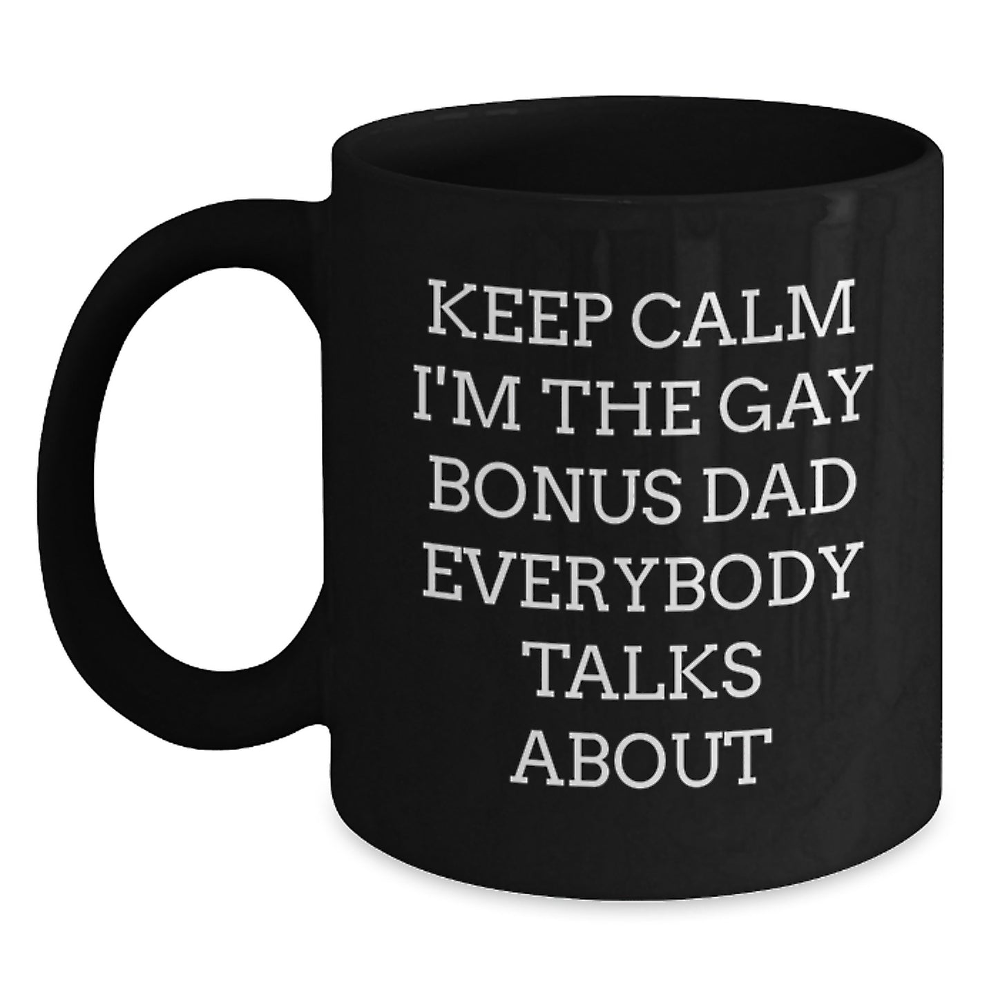 Funny Bonus Dad Gifts, 'Keep Calm I'm The Gay Bonus Dad Everybody Talks About' Black Coffee Mug for Birthday, Gifts from Friends and Family - Main