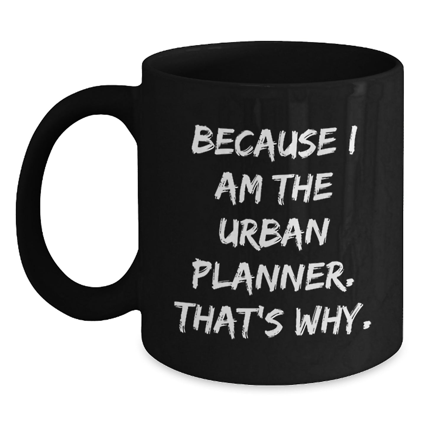 Funny Urban Planner Gifts from Friends, Unique Black Coffee Mugs for Graduation, Because I Am The Urban Planner. That's Why., Gifts for Urban Planner - Main