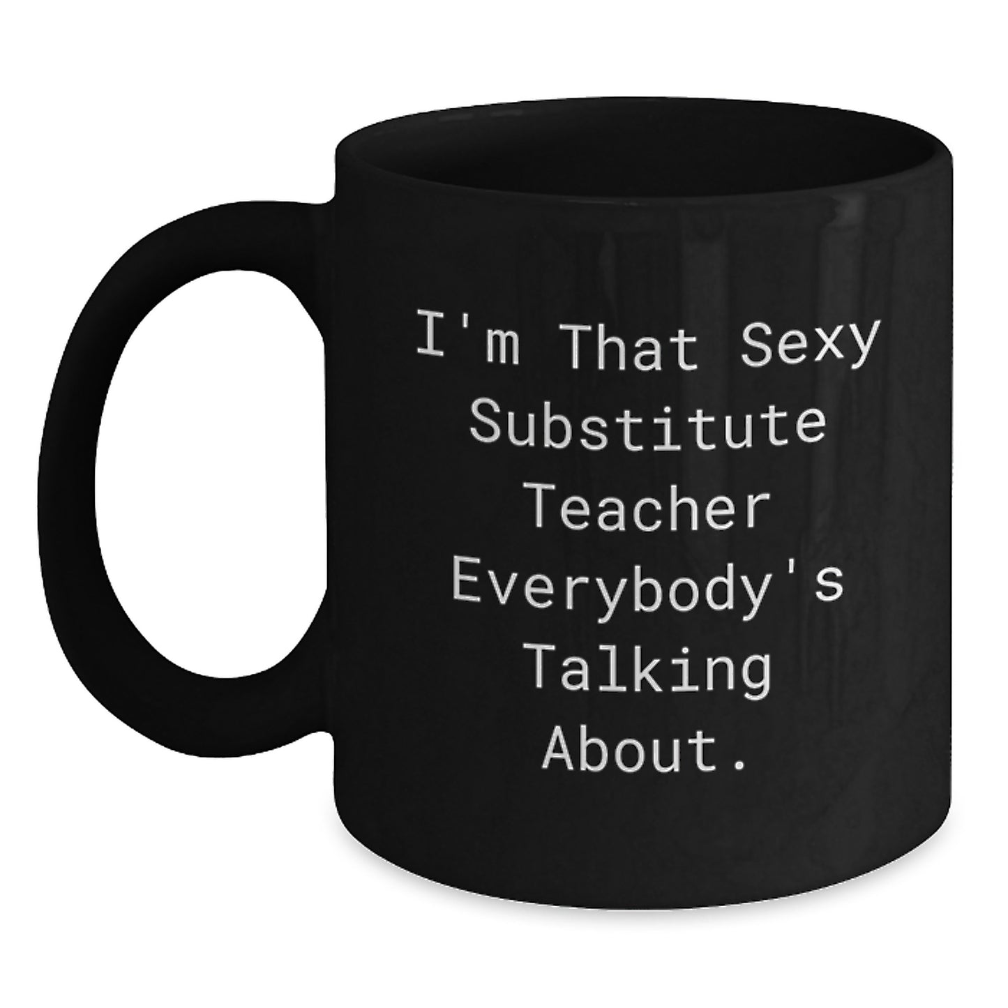 Funny Substitute Teacher Gifts from Friends to Men, 'I'm That Sexy Substitute Teacher Everybody's Talking About.' Black Coffee Mug for Graduation - Main