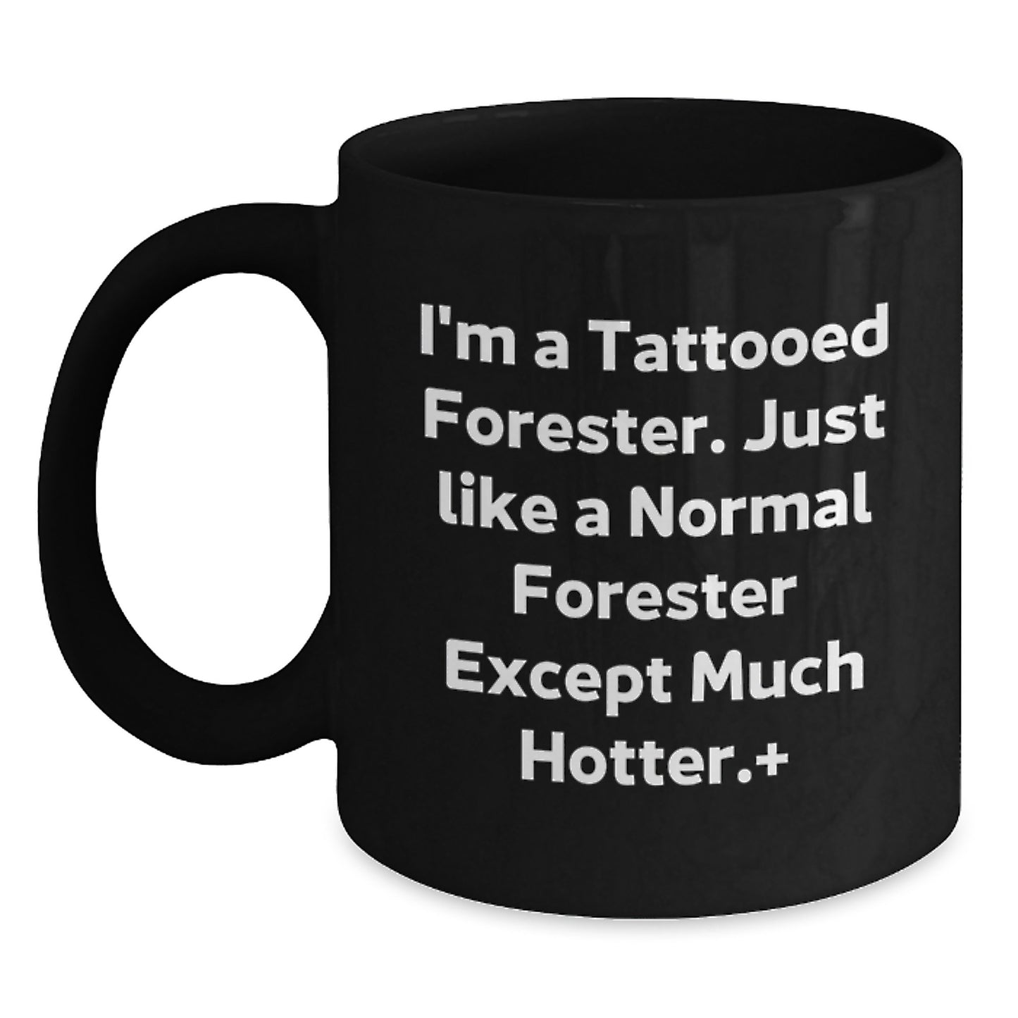 Funny Forester Gifts for Men, I'm A Tattooed Forester. Just Like A Normal Forester Except Much Hotter., Black Coffee Mug, Graduation Unique Gifts from Friends, Coworkers, Family - Main