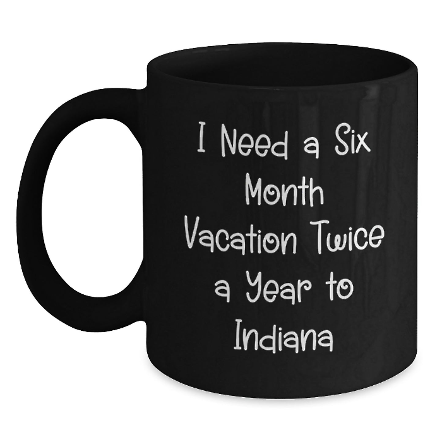 Funny Indiana Quotes Black Coffee Mug, Gifts from Friends to Indiana Graduates, 'I Need A Six Month Vacation Twice A Year' Black Coffee Mug, Perfect for Indiana Lovers - Main
