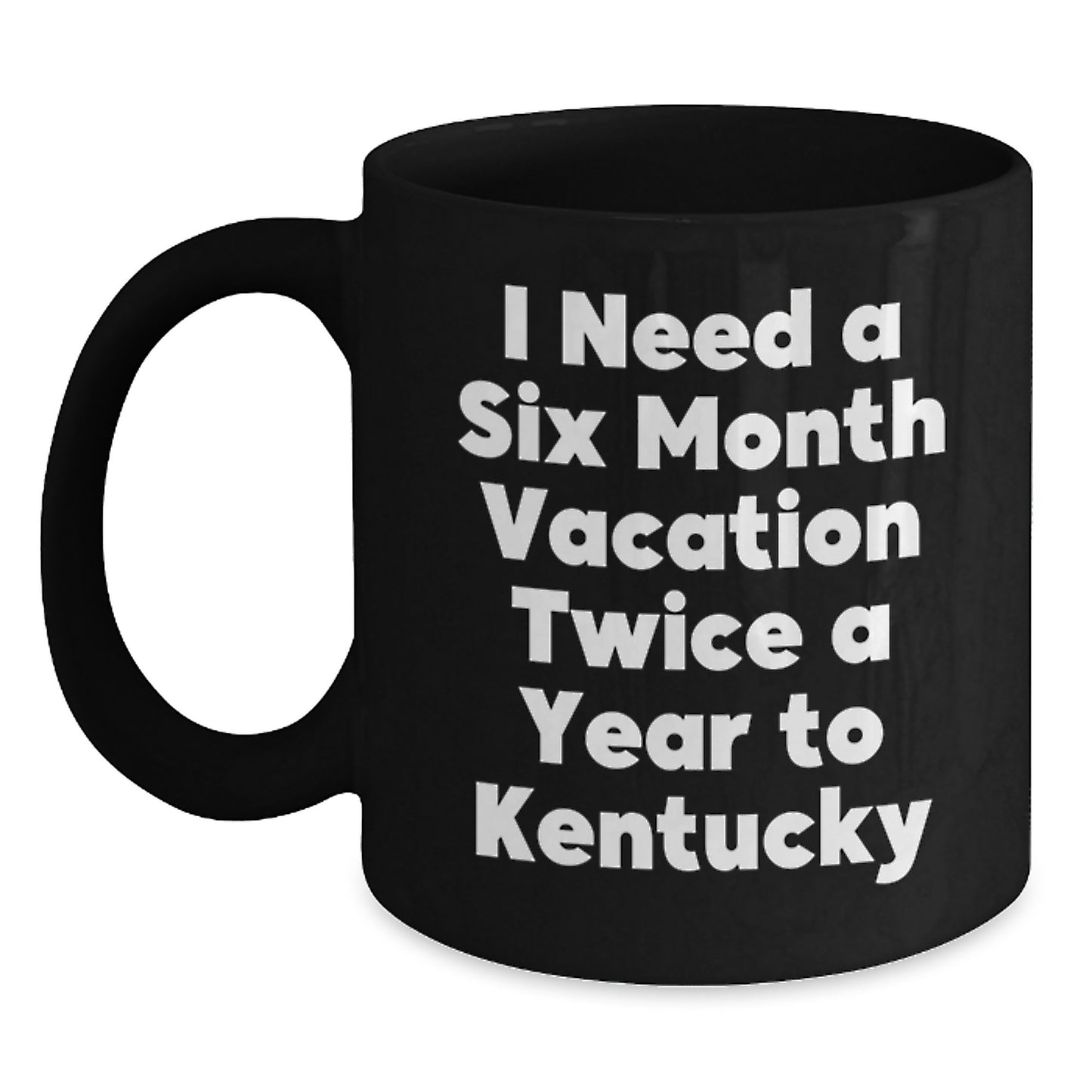 Kentucky Lovers Gift for Friends and Family, Funny Black Coffee Mug for Graduation, 'I Need A Six Month Vacation Twice A Year To Kentucky' Quote, Gifts from Kentucky Enthusiasts for Kentucky Lovers - Main