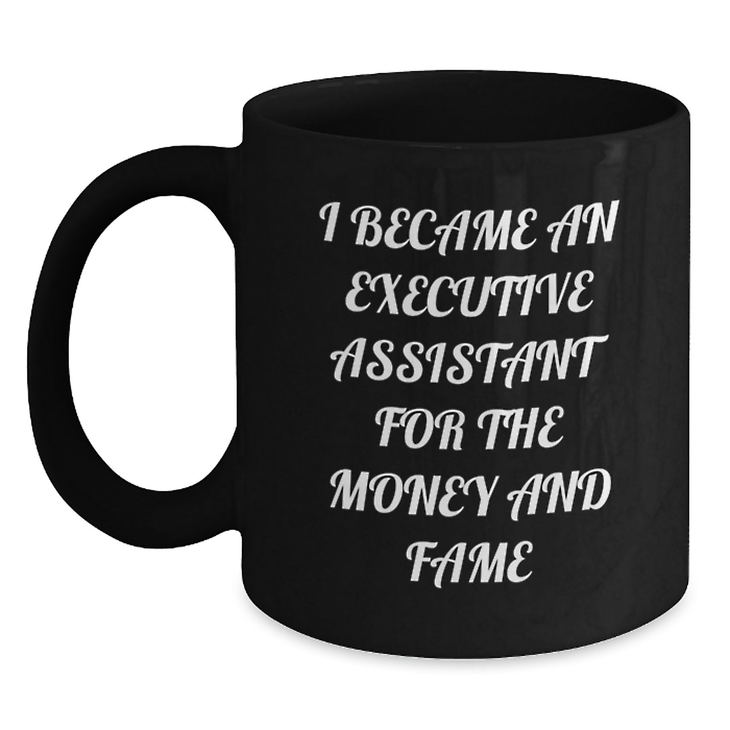 Gifts from Friends for Executive Assistants - I Became An Executive Assistant For The Money And Fame Funny Mug Black Coffee - Main