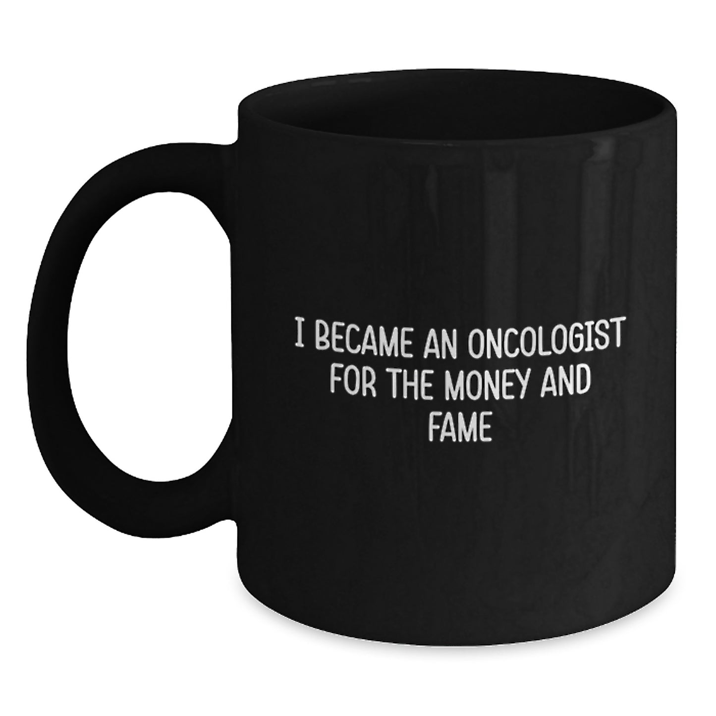 Oncologist Funny Black Coffee Mugs Gifts from Friends for Birthday, I Became An Oncologist For The Money And Fame Inspired, 11oz or 15oz - Main