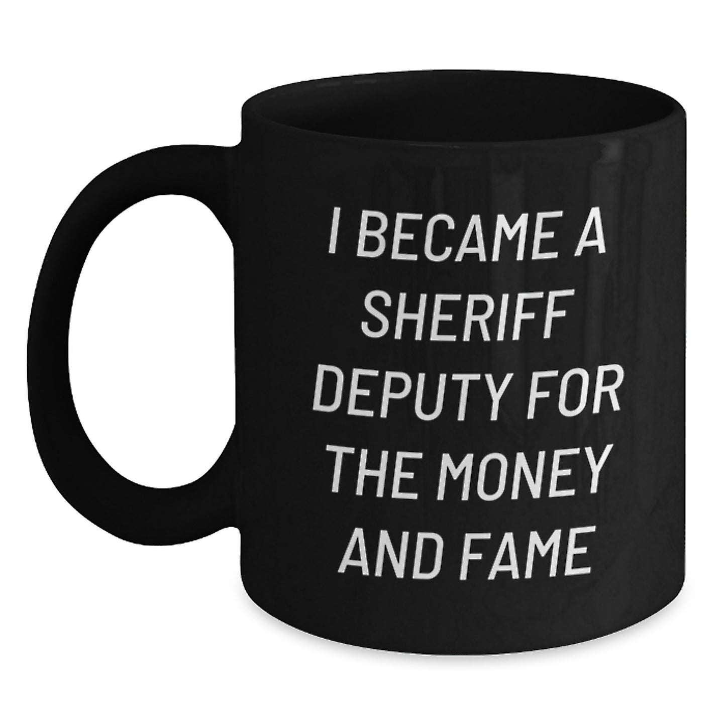 Funny Sheriff Deputy Gifts - 'I Became A Sheriff Deputy For The Money And Fame' Black Coffee Mug, Graduation Unique Gifts from Friends to Family - Main