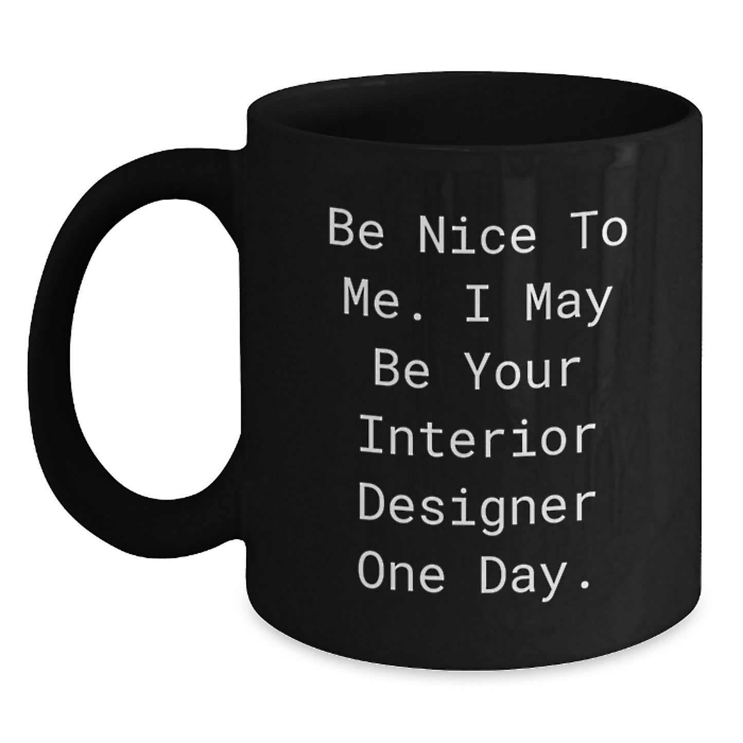 Funny Interior Designer Gifts Black Coffee Mug Be Nice To Me Graduation Gifts from Friends to Interior Designers - Main