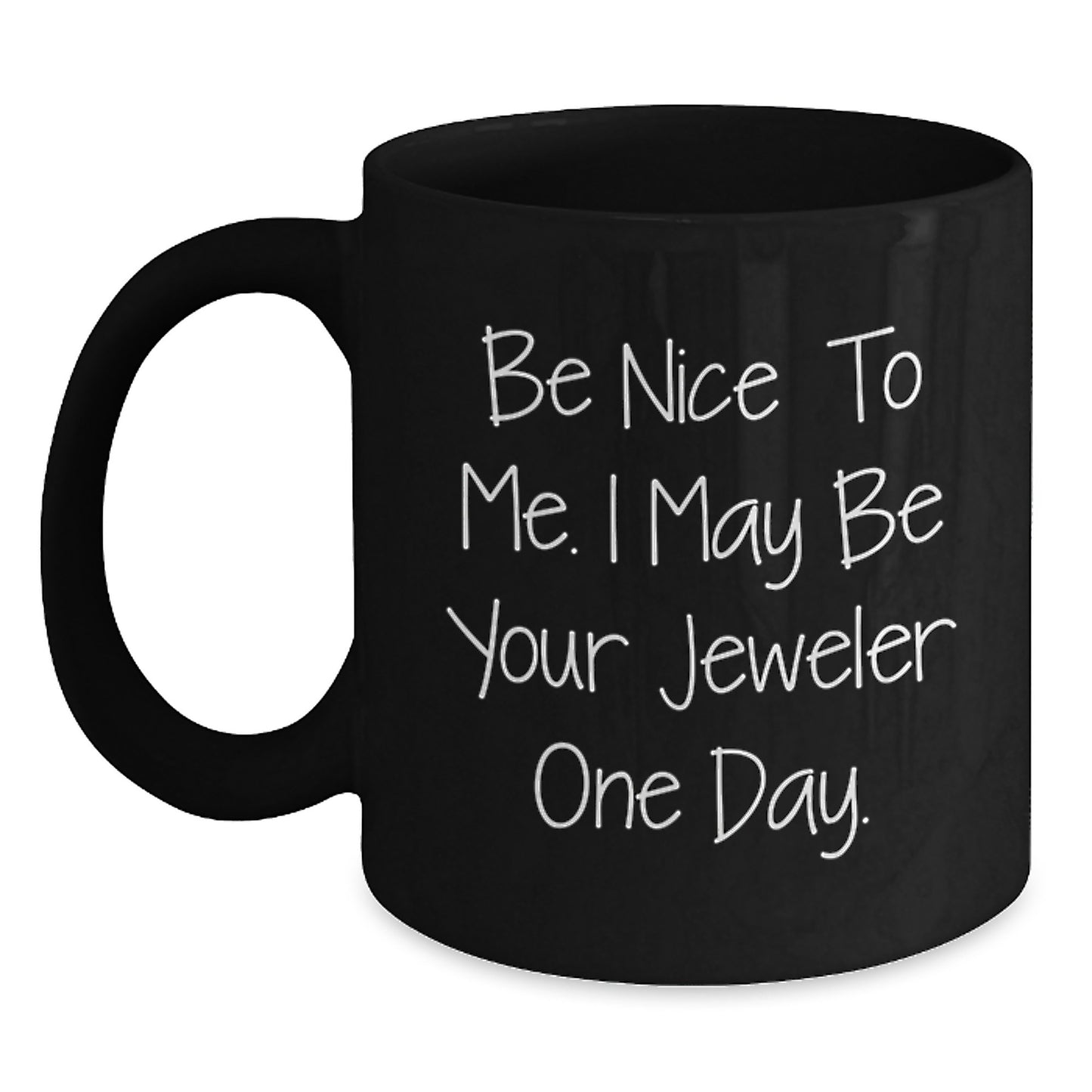 Funny Jeweler Gifts from Friends for Graduation, Black Coffee Mug 'Be Nice To Me. I May Be Your Jeweler One Day.' for Him or Her - Main