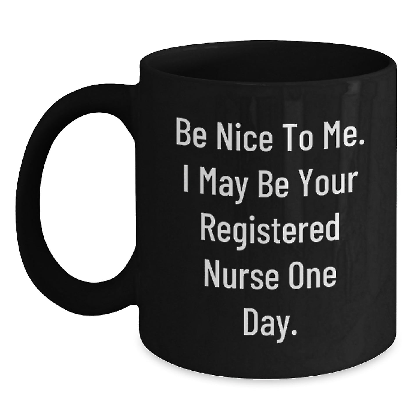 Funny Registered Nurse Gifts, Be Nice To Me, Black Coffee Mug for Birthday from Friends, Coworkers, Family, 'Be Nice To Me. I May Be Your Registered Nurse One Day.' - Main