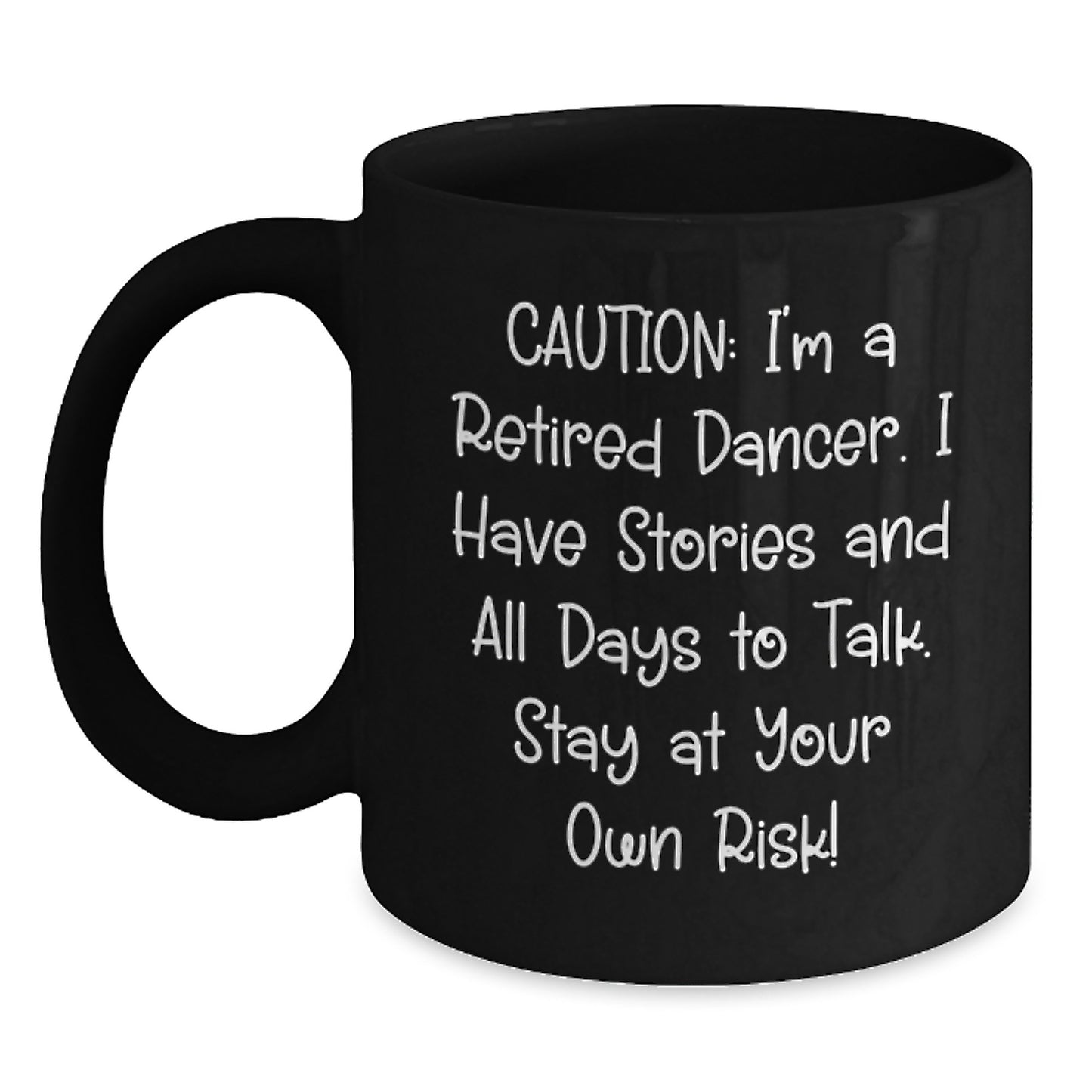 Funny Dancer Gifts, Caution: I'm A Retired Dancer. I Have Stories And All Days To Talk. Stay At Your Own Risk!, Black Coffee Mug for Birthday, Gifts from Men to Dancers, Unique Gifts for Her - Main