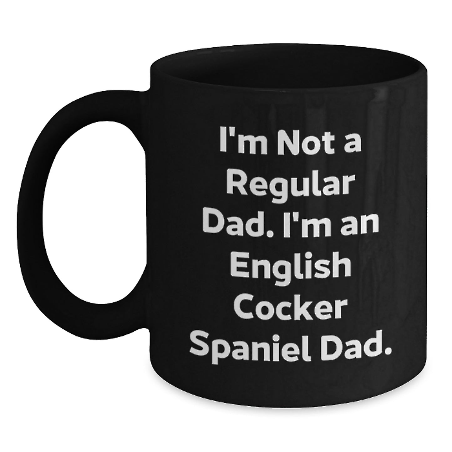 English Cocker Spaniel Dog Funny Dad Coffee Mug Gifts from Men, Unique Birthday Unique Gifts for English Cocker Spaniel Dog, I'm Not A Regular Dad. I'm An English Cocker Spaniel Dad. - Main