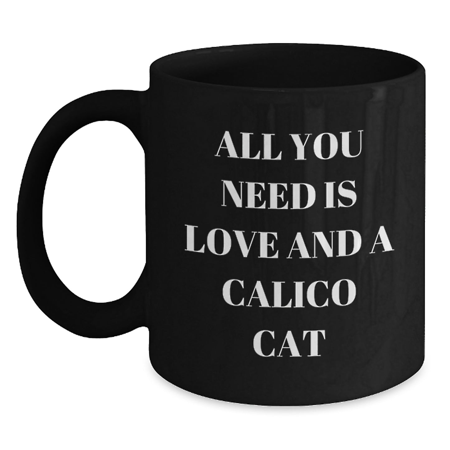 Calico Cat Lovers Gifts from Friends and Family Funny Black Coffee Mug All You Need Is Love And A Calico Cat Birthday Unique - Main