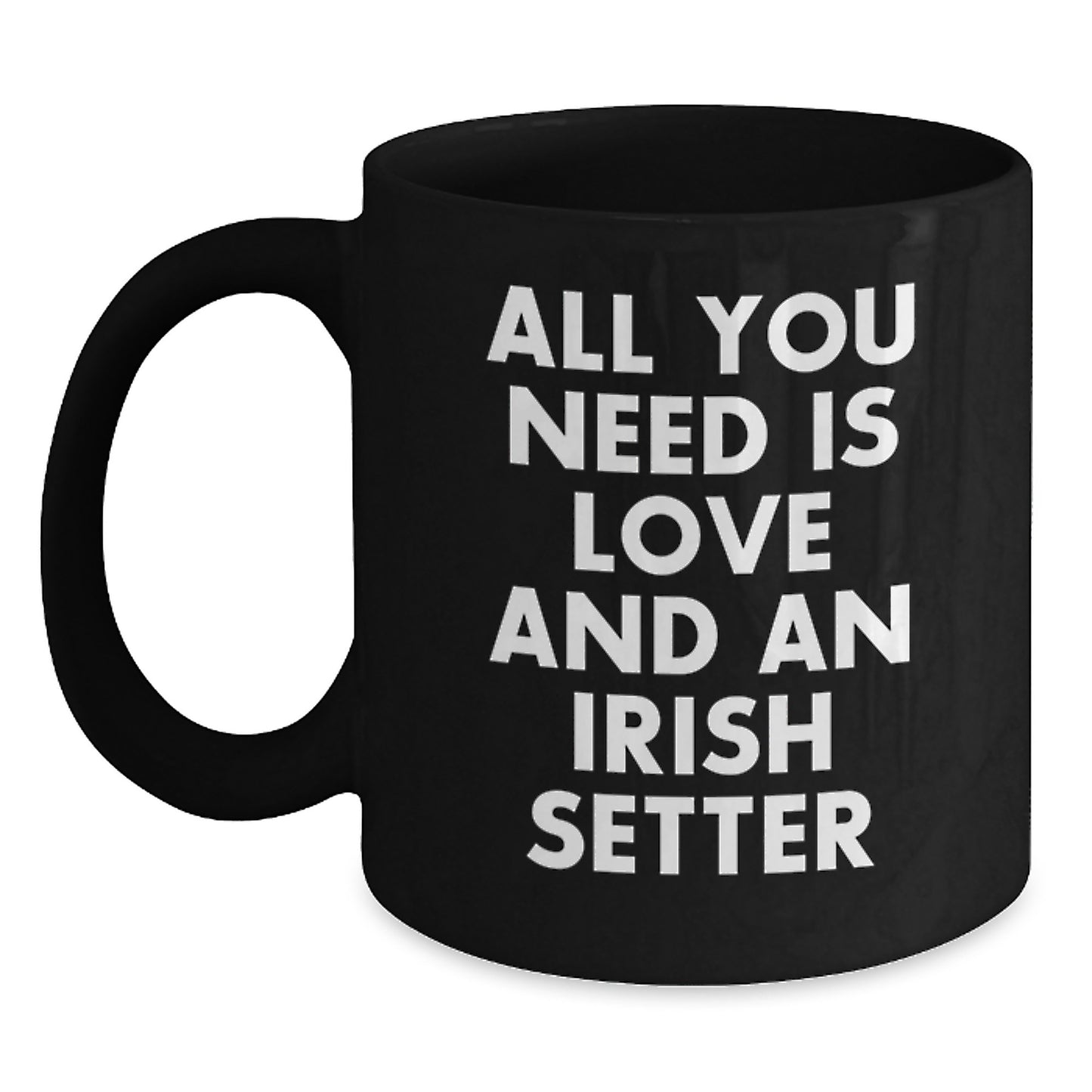 Irish Setter Dog Lover Gifts, All You Need Is Love, Funny Birthday Coffee Mug, Gifts from Friends, Gifts for Irish Setter Dog Owners - Main