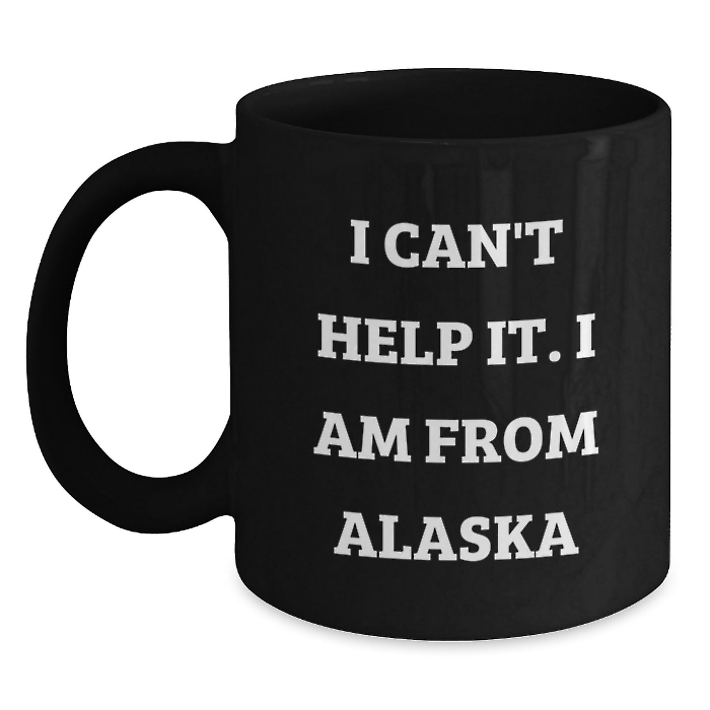 Funny Alaska Gifts from Friends and Family, I Can't Help It. I Am From Alaska Black Coffee Mug for Birthday, Unique Alaska Mugs, Alaska Lover Gifts - Main