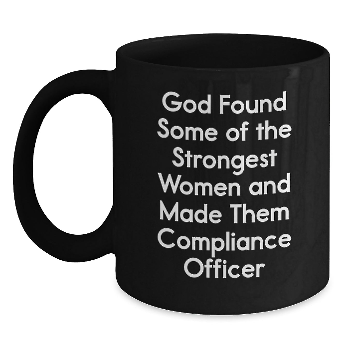 Funny Compliance Officer Gifts from Friends for Graduation - Black Coffee Mug with 'God Found Some Of The Strongest Women And Made Them Compliance Officer' Quote - Main