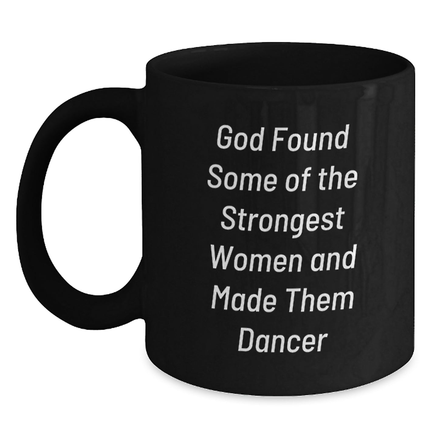Funny Dancer Black Coffee Mugs Gifts from Friends, Unique Graduation Appreciation for Dancer, 'God Found Some Of The Strongest Women And Made Them Dancer' Quote - Main