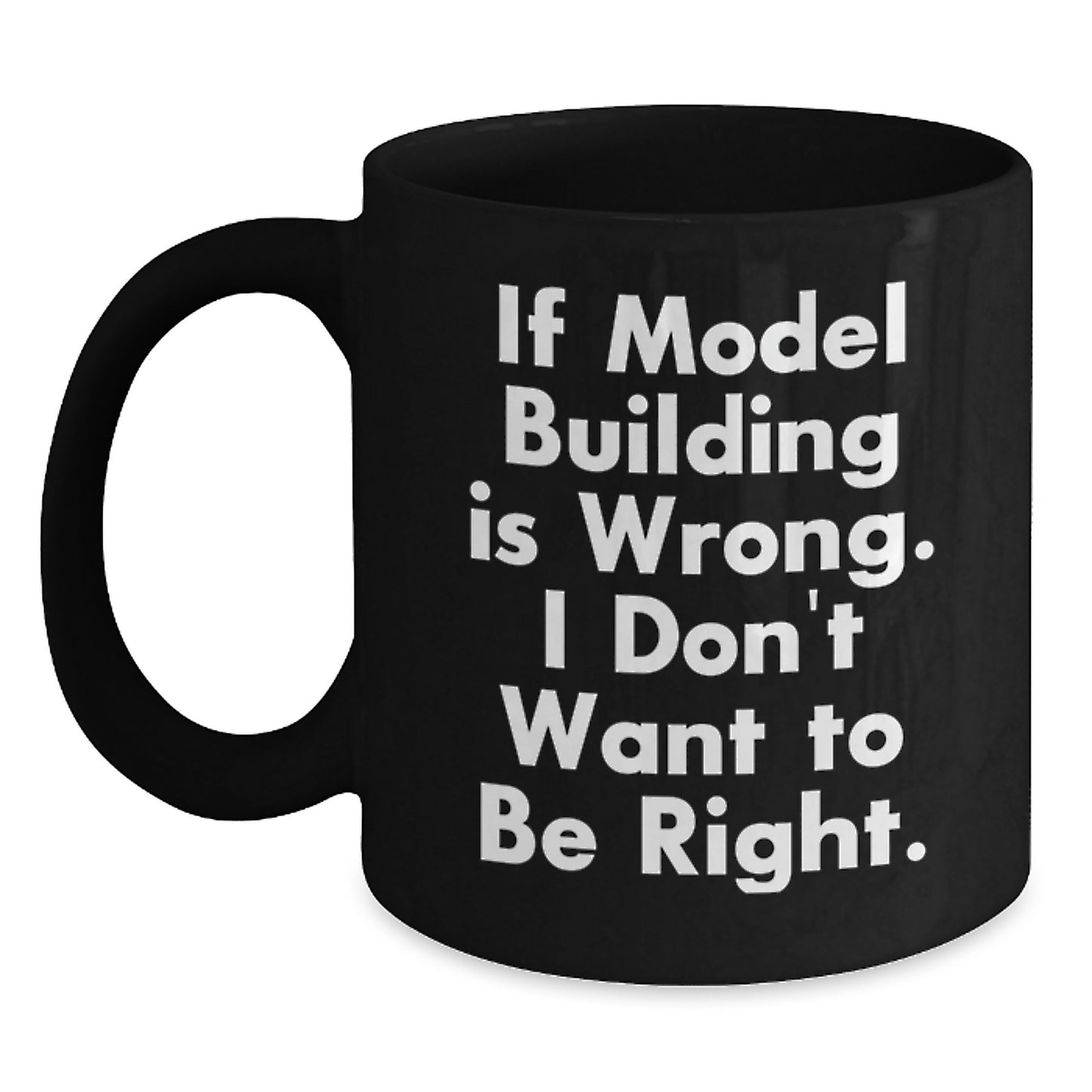 Funny Model Building Gifts from Friends, 'If Model Building Is Wrong. I Don't Want To Be Right.' Black Coffee Mug for Model Building Enthusiasts on Birthday - Main