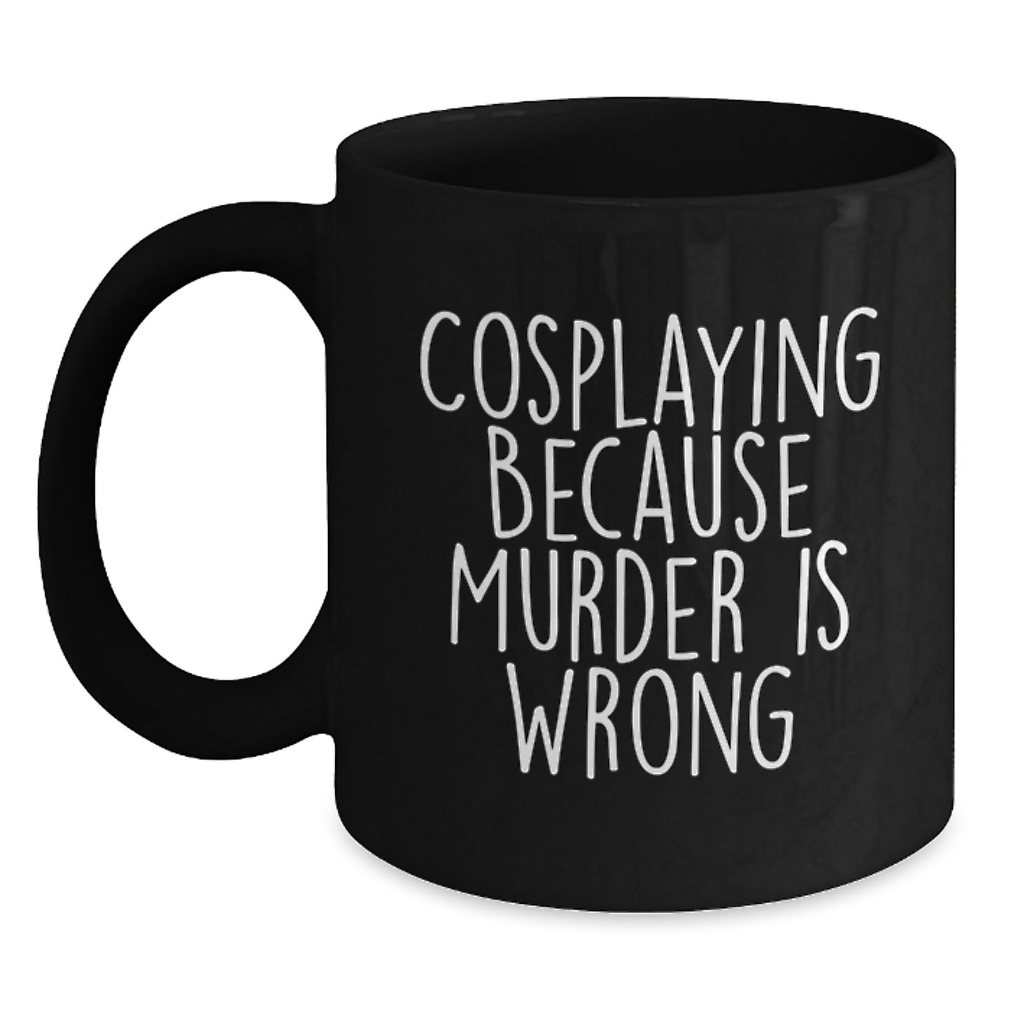 Funny Cosplaying Gifts from Friends for Birthday - Black Coffee Mug with 'Cosplaying Because Murder Is Wrong' Quote - Main
