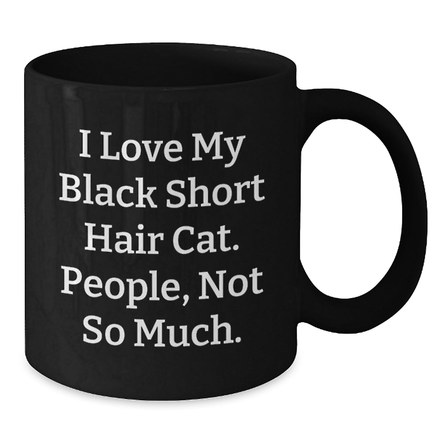 Funny Black Short Hair Cat Lover Gifts from Friends to Family - I Love My Black Short Hair Cat. People, Not So Much. Black Coffee Mug Graduation Unique Gifts - Additional