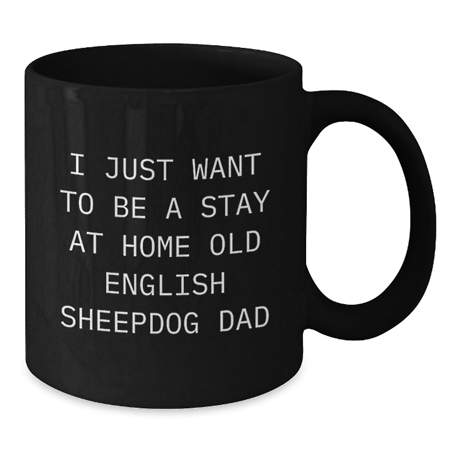 Funny Old English SheepDog Dad Gifts for Birthday Unique Gifts from Family, Friends, and Coworkers - 'I Just Want To Be A Stay At Home Old English Sheepdog Dad' Black Coffee Mug - Additional