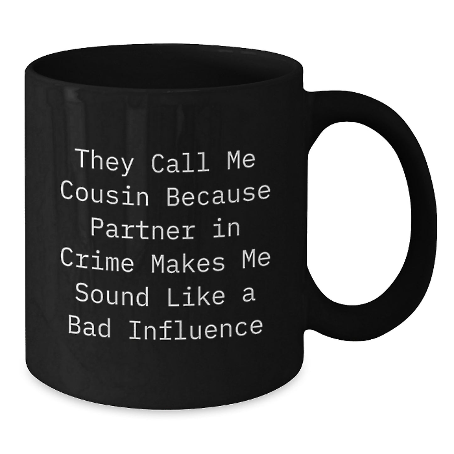 Funny Cousin Gifts - They Call Me Cousin Because Partner In Crime Makes Me Sound Like A Bad Influence, Black Coffee Mug for Graduation, Gifts from Family, Perfect for Men, Women, or Friends - Additional
