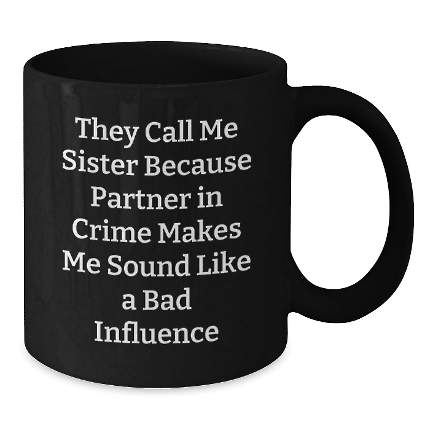 Funny Sister Birthday Unique Gift, They Call Me Sister Because Partner In Crime Makes Me Sound Like A Bad Influence Black Coffee Mug, Gifts from Sister to Sister - Additional