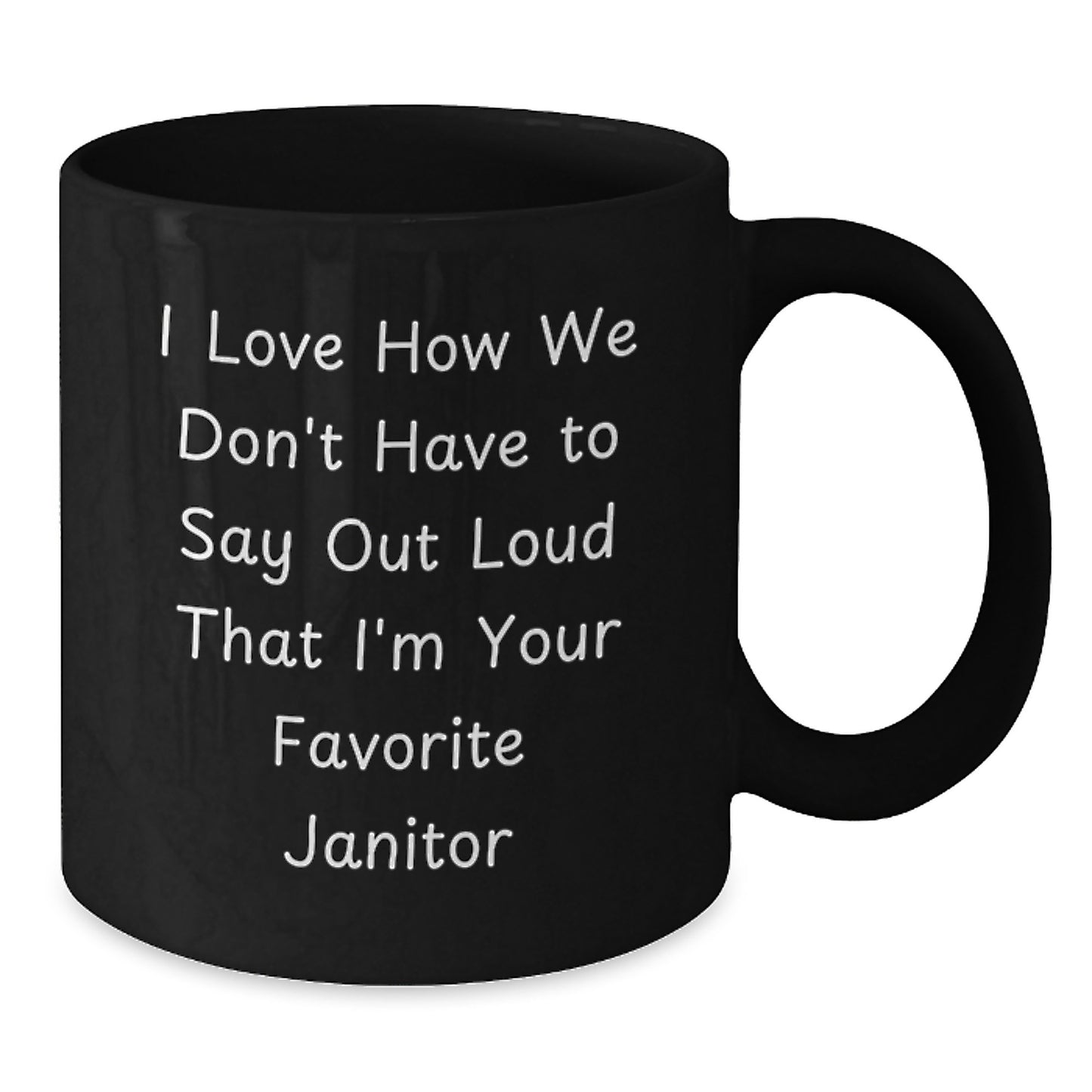 Funny Janitor Quotes Black Coffee Mugs, Gifts from Men for Janitors, Gifts for Janitors on Graduation, 'I Love How We Don't Have To Say Out Loud That I'm Your Favorite Janitor' - Additional