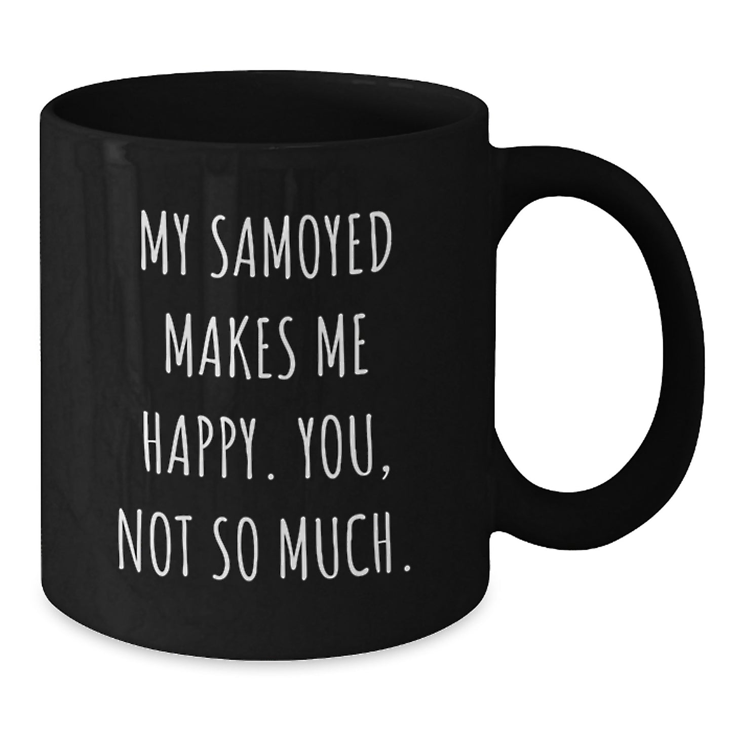 Samoyed Dog Lovers Gifts, Funny Coffee Mug for Birthday, My Samoyed Makes Me Happy. You, Not So Much., Gifts from Family, Gifts for Samoyed Dog Enthusiasts - Additional