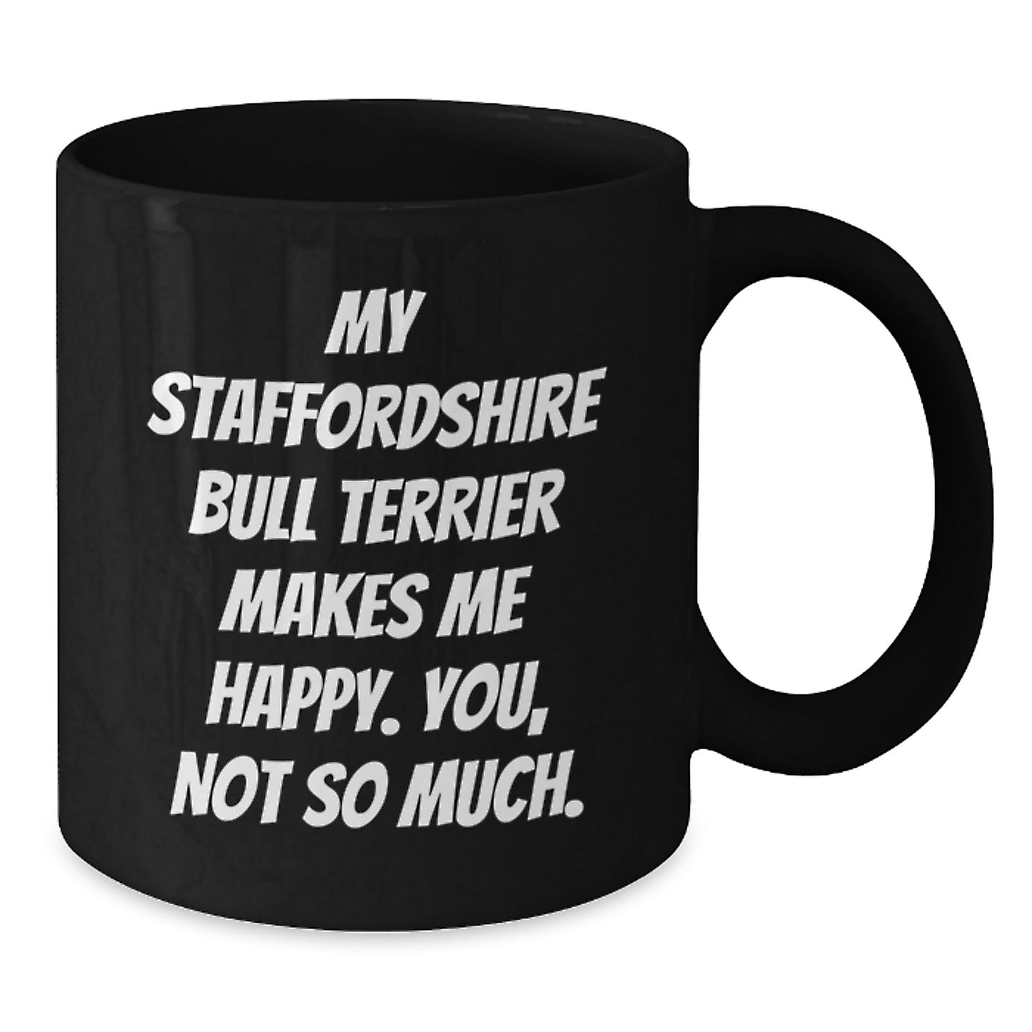 Staffordshire Bull Terrier Dog Lovers Funny Coffee Mugs Gifts from Friends to Family on Birthday - 'My Staffordshire Bull Terrier Makes Me Happy. You, Not So Much.' - Additional