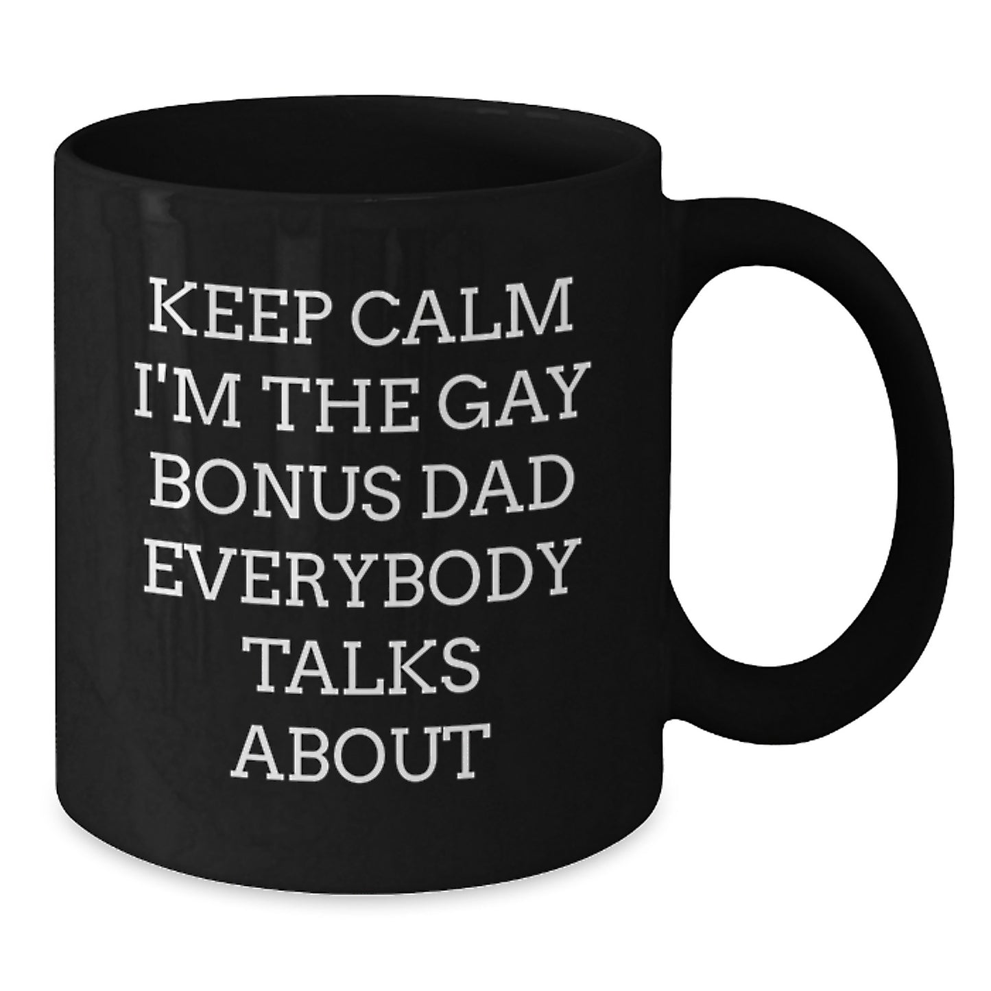 Funny Bonus Dad Gifts, 'Keep Calm I'm The Gay Bonus Dad Everybody Talks About' Black Coffee Mug for Birthday, Gifts from Friends and Family - Additional